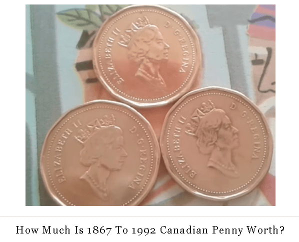 How Much Is 1867 To 1992 Canadian Penny Worth