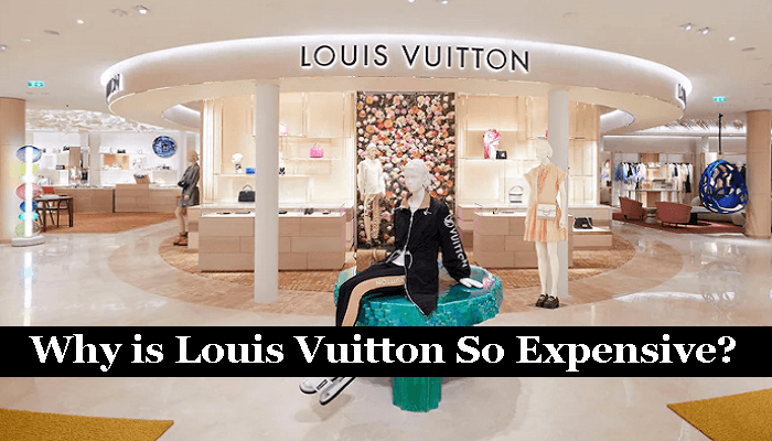 Why is Louis Vuitton So Expensive