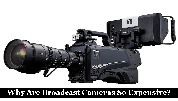 Why Are Broadcast Cameras So Expensive