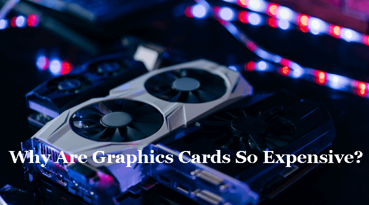 Why Are Graphics Cards So Expensive